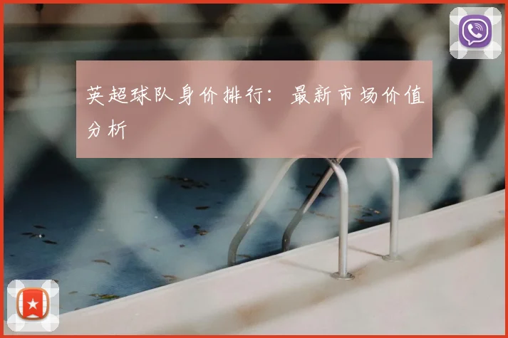 英超球队身价排行：最新市场价值分析